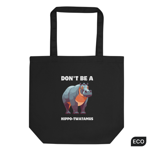 Black Hippo Eco Tote Bag featuring a hilarious Don't Be a Hippo-Twatamus graphic - Shop Cool Organic Cotton Tote Bags Online - Boozy Fox