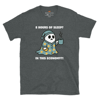 Funny 8 Hours of Sleep? In this economy?! Relatable graphic t-shirt in dark heather by Boozy Fox