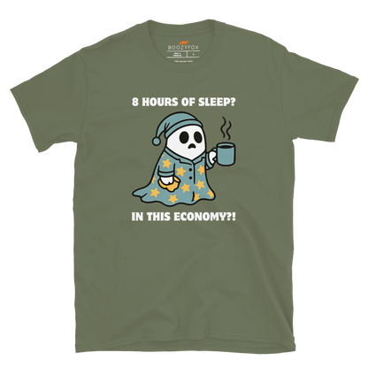 Funny 8 Hours of Sleep? In this economy?! Relatable graphic t-shirt in military green by Boozy Fox