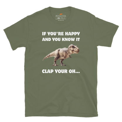 Funny Tyrannosaurus Rex If You're Happy And You Know It Clap Your Oh... Dinosaur graphic t-shirt in military green by Boozy Fox