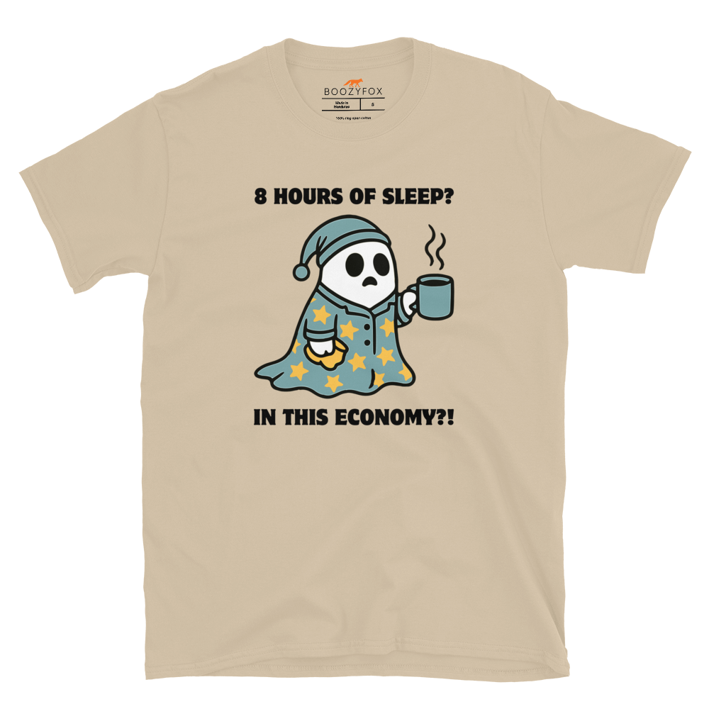 Funny 8 Hours of Sleep? In this economy?! Relatable graphic t-shirt in sand by Boozy Fox