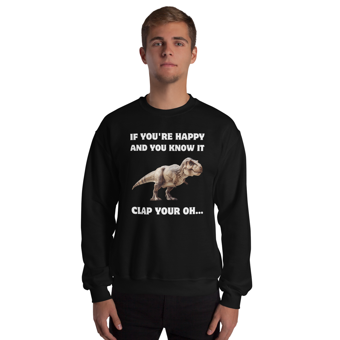Man wearing a Funny Tyrannosaurus Rex If You're Happy And You Know It Clap Your Oh... Dinosaur graphic sweatshirt in black by Boozy Fox