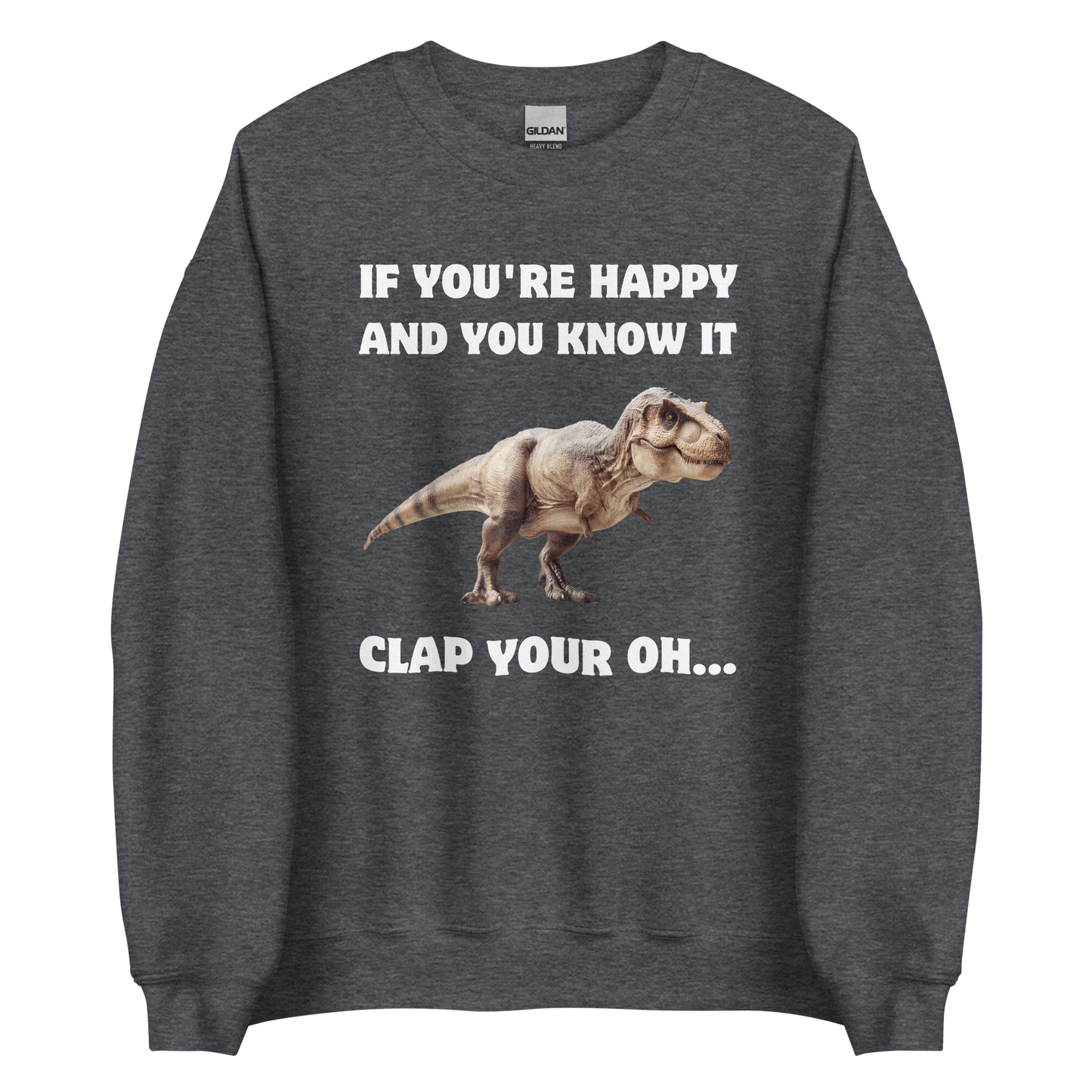 Funny Tyrannosaurus Rex If You're Happy And You Know It Clap Your Oh... Dinosaur graphic sweatshirt in dark heather by Boozy Fox
