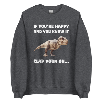 Funny Tyrannosaurus Rex If You're Happy And You Know It Clap Your Oh... Dinosaur graphic sweatshirt in dark heather by Boozy Fox