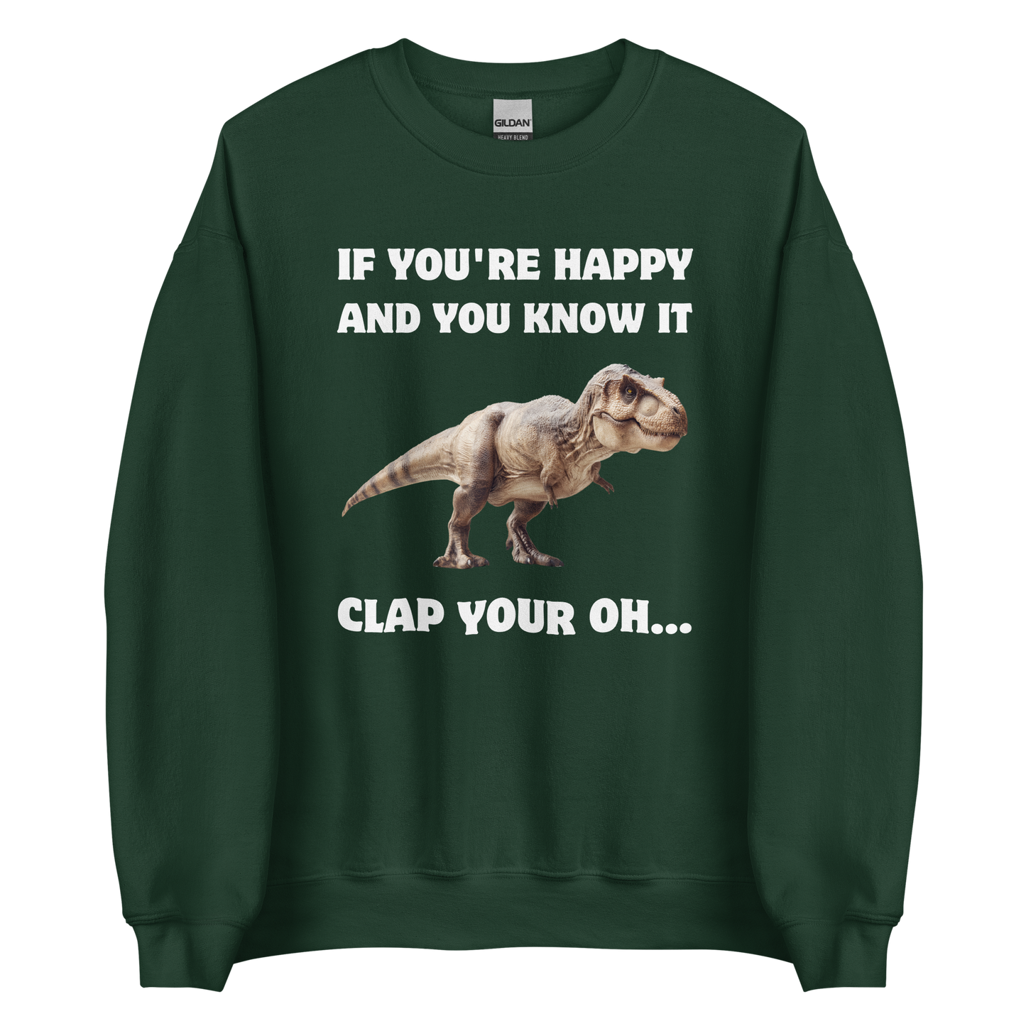 Funny Tyrannosaurus Rex If You're Happy And You Know It Clap Your Oh... Dinosaur graphic sweatshirt in forest green by Boozy Fox